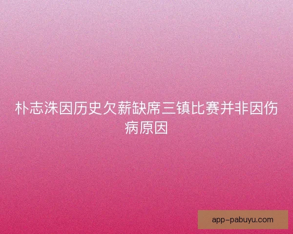 朴志洙因历史欠薪缺席三镇比赛并非因伤病原因