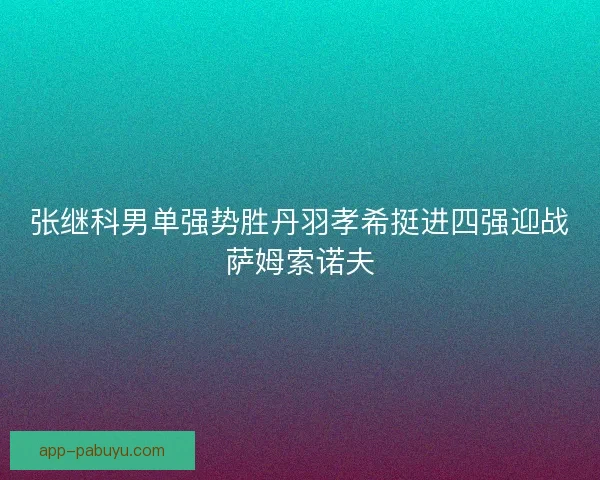张继科男单强势胜丹羽孝希挺进四强迎战萨姆索诺夫